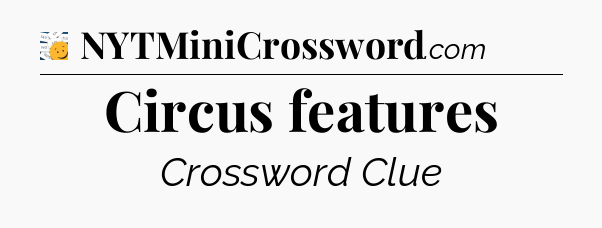 Circus features - 7 Little Words