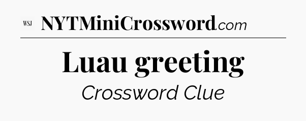 Luau greeting - WSJ Crossword