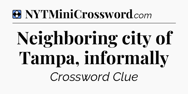 Solution: Neighboring city of Tampa, informally - NYT Mini Crossword