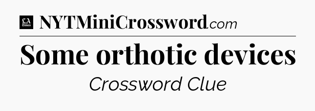 Some orthotic devices - LA Times Crossword