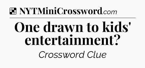 Solution: One drawn to kids' entertainment - NYT Crossword