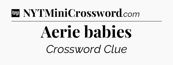 Aerie babies Crossword Clue