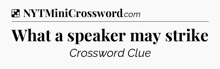 Solution: What a speaker may strike - NYT Crossword