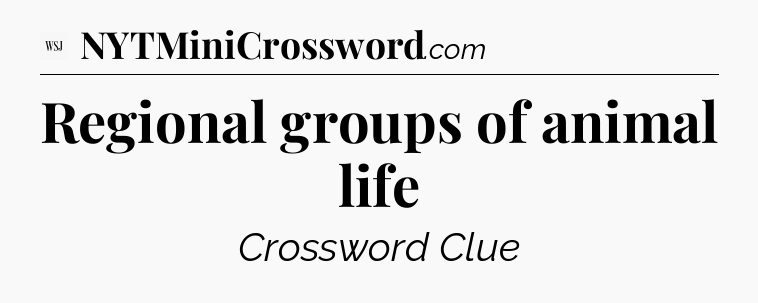 Regional groups of animal life - WSJ Crossword