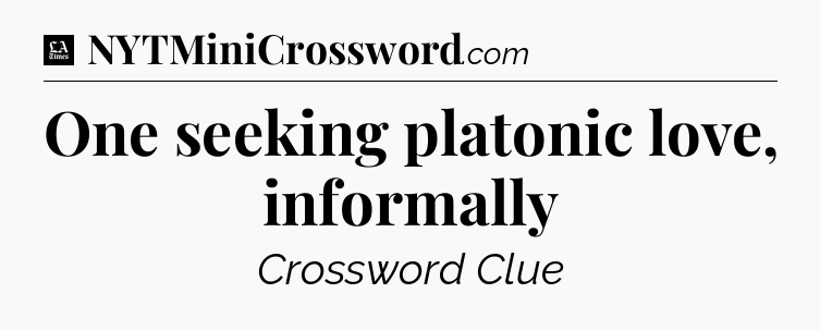One seeking platonic love, informally - LA Times Crossword
