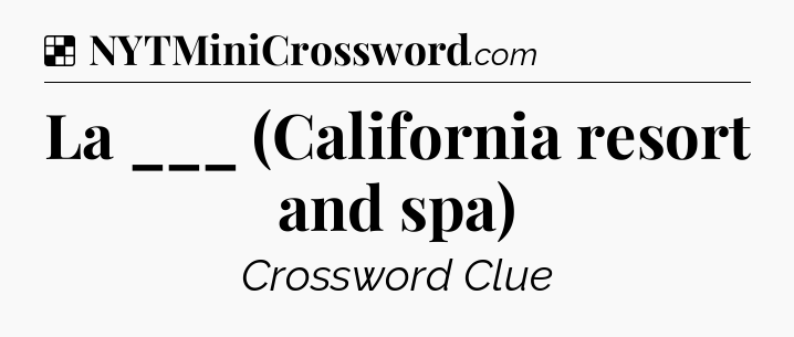 Solution: La ___ (California resort and spa) - NYT Crossword
