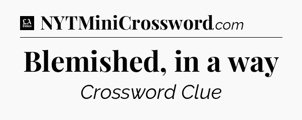 Blemished, in a way - LA Times Crossword