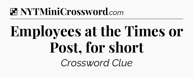 Solution: Employees at the Times or Post, for short - NYT Crossword