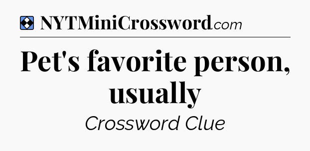 Solution: Pet's favorite person, usually - NYT Mini Crossword