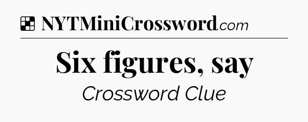 Solution: Six figures, say - NYT Crossword