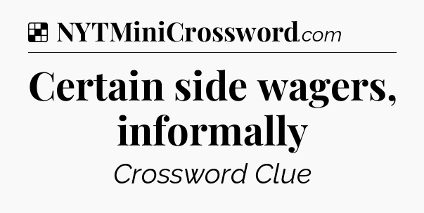 Solution: Certain side wagers, informally - NYT Crossword