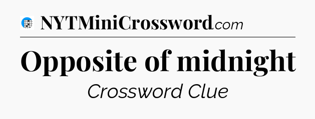 Opposite of midnight Crossword Clue