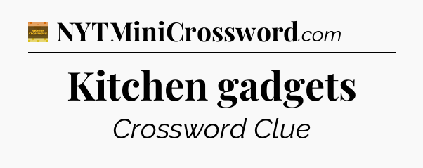 Kitchen gadgets - Eugene Sheffer Crossword