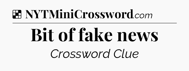 Solution: Bit of fake news - NYT Crossword
