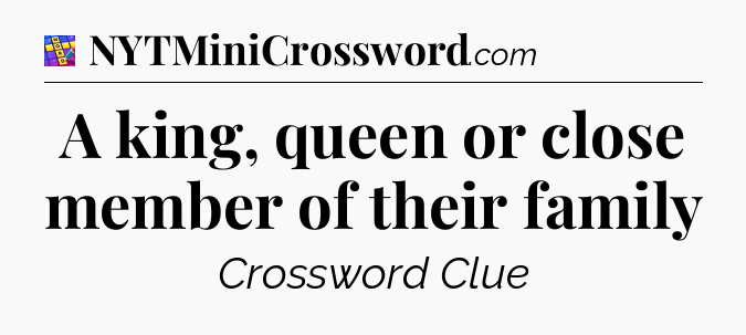 A king, queen or close member of their family Codycross