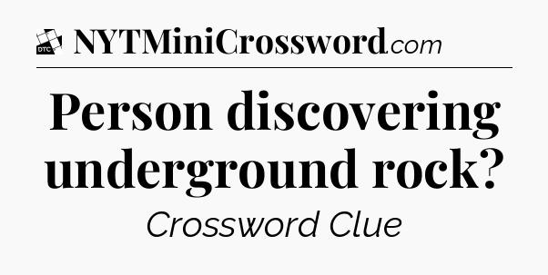 Person discovering underground rock - Daily Themed Classic Crossword