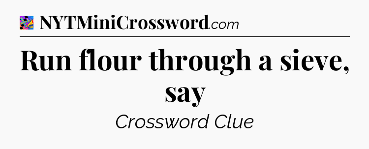 Run flour through a sieve, say Crossword Clue