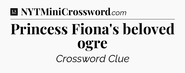 Princess Fiona's beloved ogre - LA Times Crossword