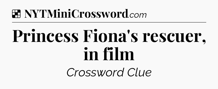 Solution: Princess Fiona's rescuer, in film - NYT Crossword