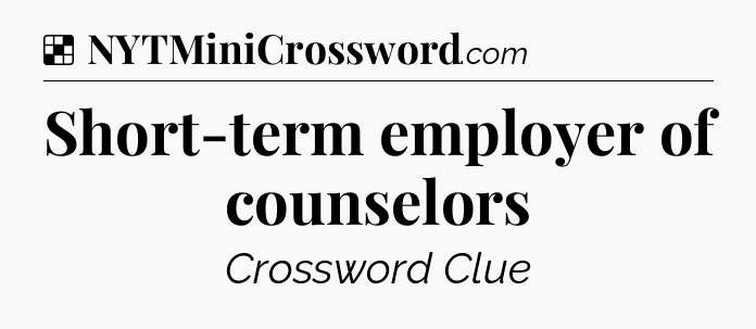 Solution: Short-term employer of counselors - NYT Crossword