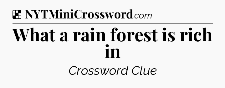 Solution: What a rain forest is rich in - NYT Crossword