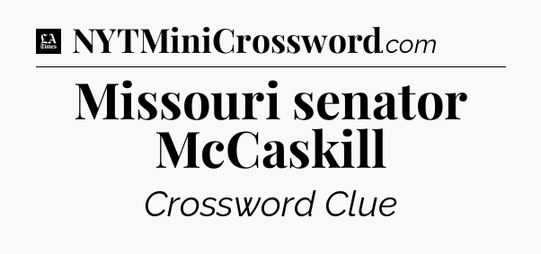 Missouri senator McCaskill - LA Times Crossword