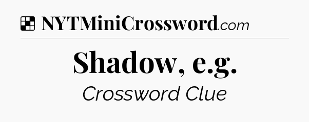 Solution: Shadow, e.g - NYT Crossword
