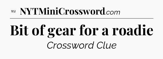 Bit of gear for a roadie - WSJ Crossword