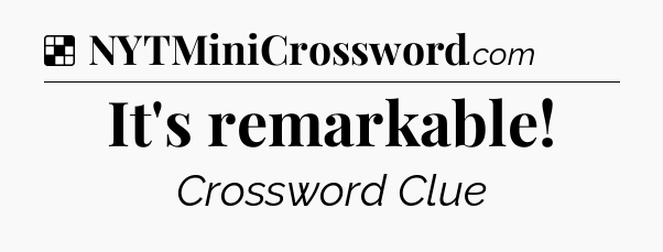 Solution: It's remarkable - NYT Crossword