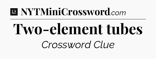 Two-element tubes - LA Times Crossword