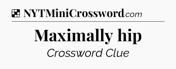 Solution: Maximally hip - NYT Crossword
