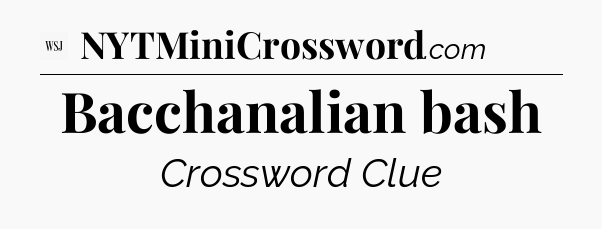 Bacchanalian bash - WSJ Crossword