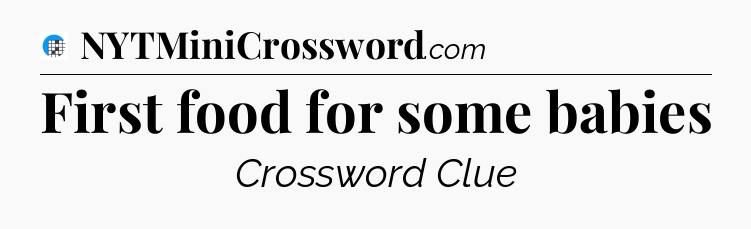 First food for some babies Crossword Clue