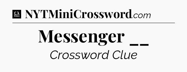 Messenger __ - LA Times Crossword