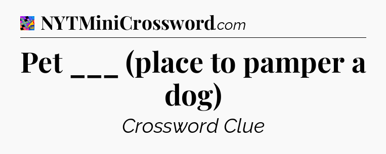 Pet ___ (place to pamper a dog) Crossword Clue