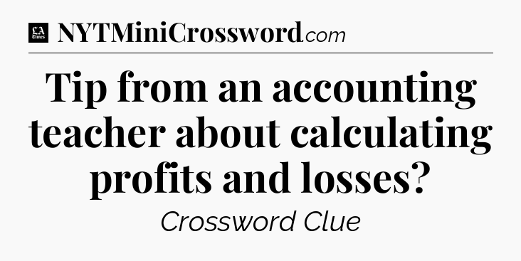 Tip from an accounting teacher about calculating profits and losses - LA Times Crossword
