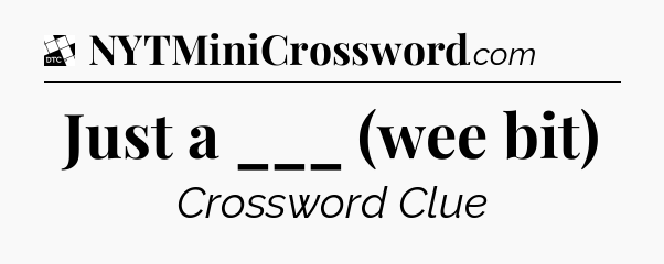 Just a ___ (wee bit) - Daily Themed Classic Crossword