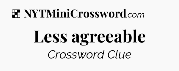Solution: Less agreeable - NYT Crossword