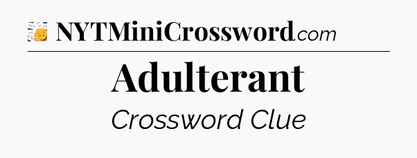 Adulterant - 7 Little Words