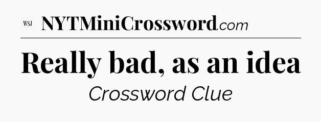 Really bad, as an idea - WSJ Crossword