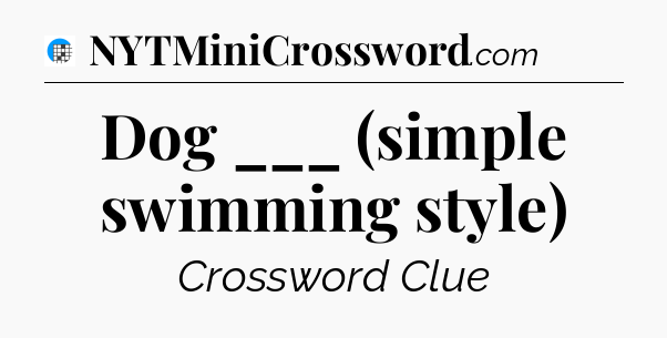 Dog ___ (simple swimming style) Crossword Clue
