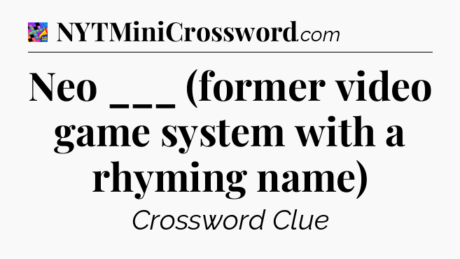 Neo ___ (former video game system with a rhyming name) Crossword Clue
