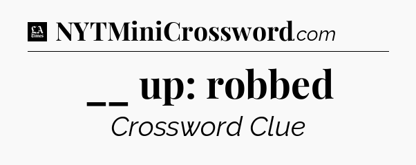 __ up: robbed - LA Times Crossword