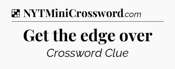 Solution: Get the edge over - NYT Crossword