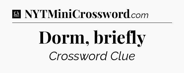 Dorm, briefly - LA Times Crossword