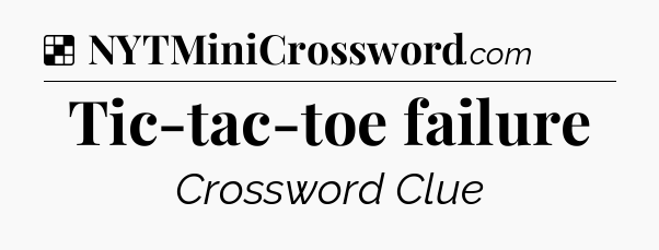 Solution: Tic-tac-toe failure - NYT Crossword