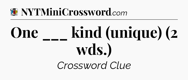 One ___ kind (unique) (2 wds.) Crossword Clue