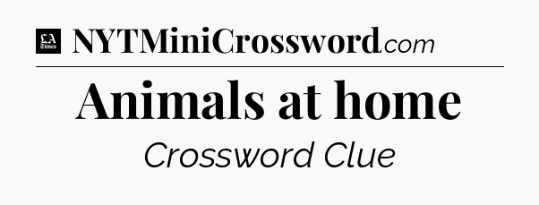 Animals at home - LA Times Crossword