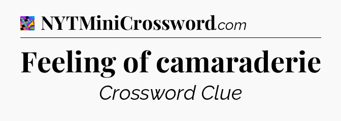 Feeling of camaraderie Crossword Clue