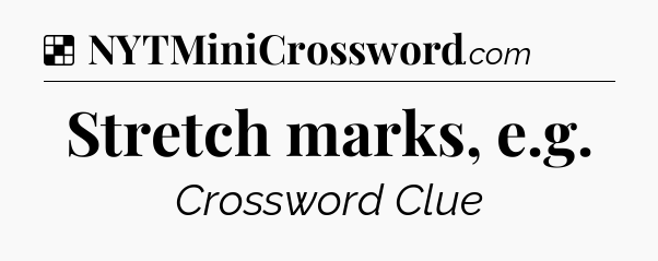 Solution: Stretch marks, e.g - NYT Crossword